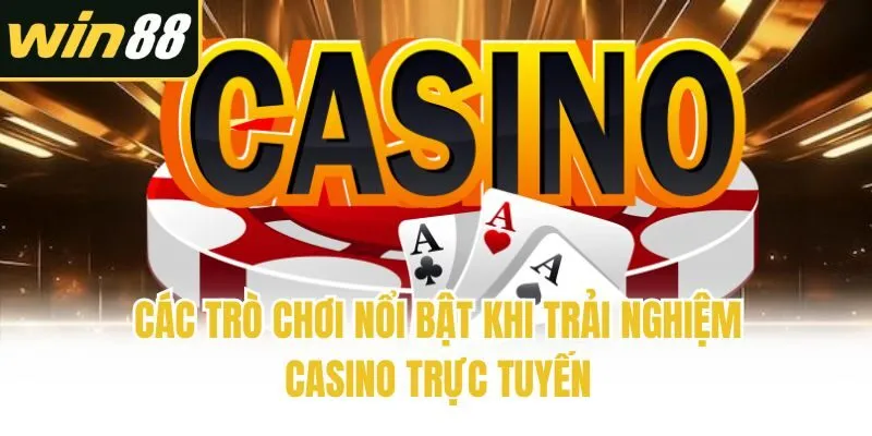 Các trò chơi nổi bật khi trải nghiệm Casino trực tuyến