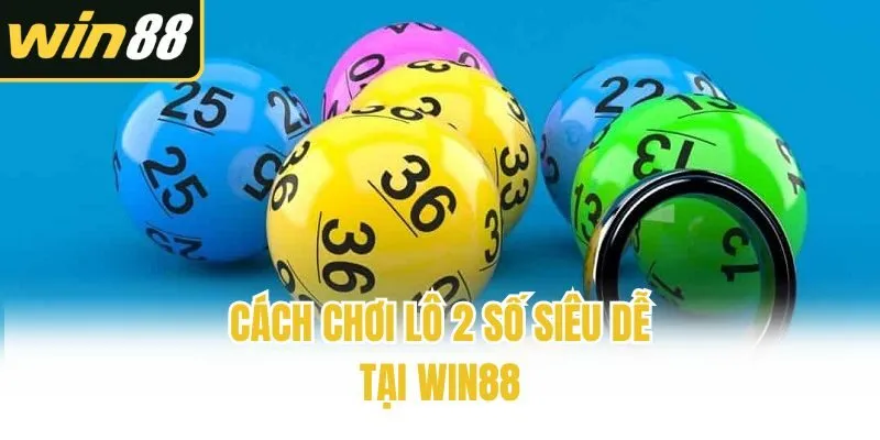 Cách chơi lô 2 số siêu dễ tại Win88