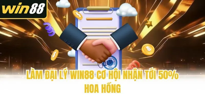 Làm đại lý Win88 cơ hội nhận tới 50% hoa hồng