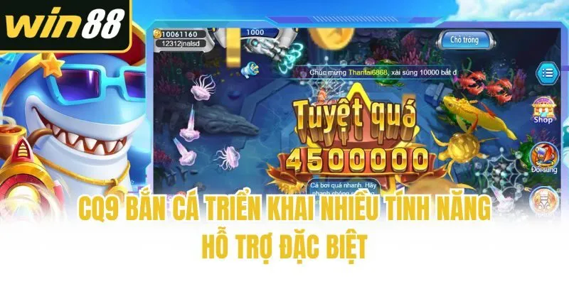 CQ9 bắn cá triển khai nhiều tính năng hỗ trợ đặc biệt