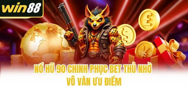 Nổ hũ 90 chinh phục bet thủ nhờ vô vàn ưu điểm