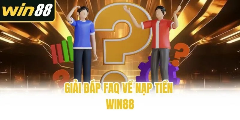 Giải đáp FAQ về nạp tiền Win88