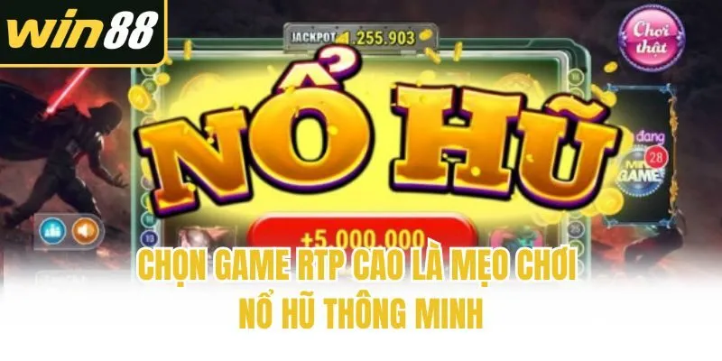 Chọn game RTP cao là mẹo chơi nổ hũ thông minh