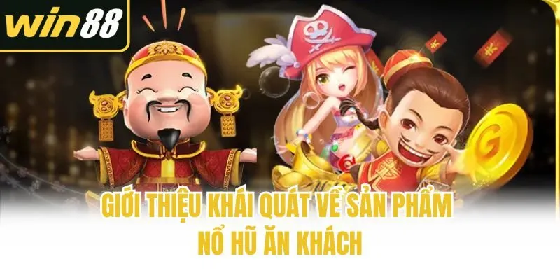 Giới thiệu khái quát về sản phẩm nổ hũ ăn khách
