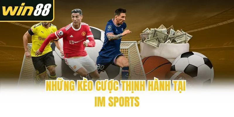 Những kèo cược thịnh hành tại IM Sports