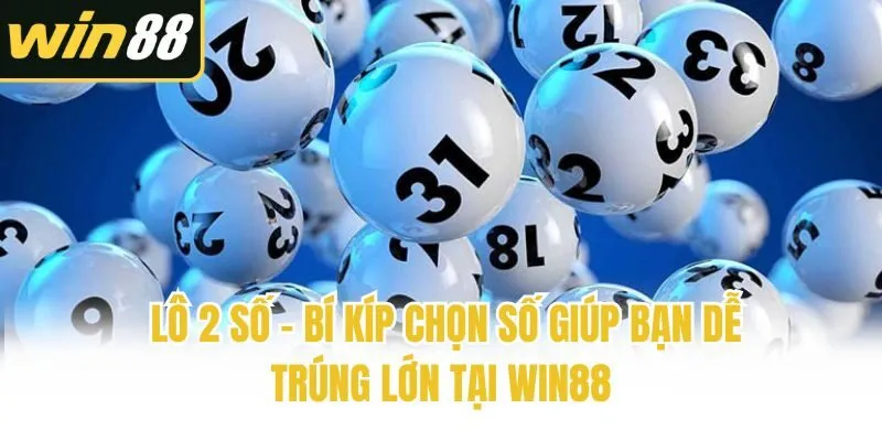 Lô 2 Số - Bí Kíp Chọn Số Giúp Bạn Dễ Trúng Lớn Tại Win88
