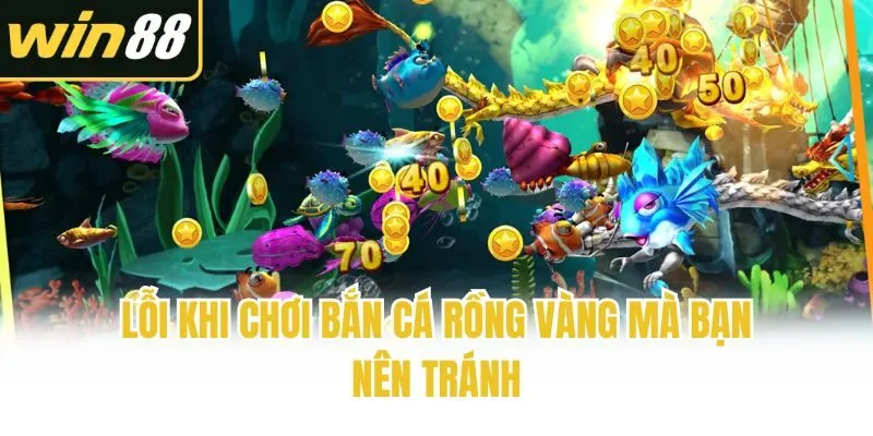 Lỗi khi chơi bắn cá rồng vàng mà bạn nên tránh