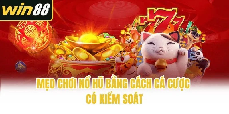 Mẹo chơi nổ hũ bằng cách cá cược có kiểm soát