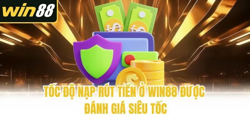 Tốc độ nạp rút tiền ở Win88 được đánh giá siêu tốc