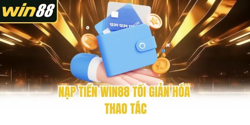 Nạp tiền Win88 tối giản hóa thao tác