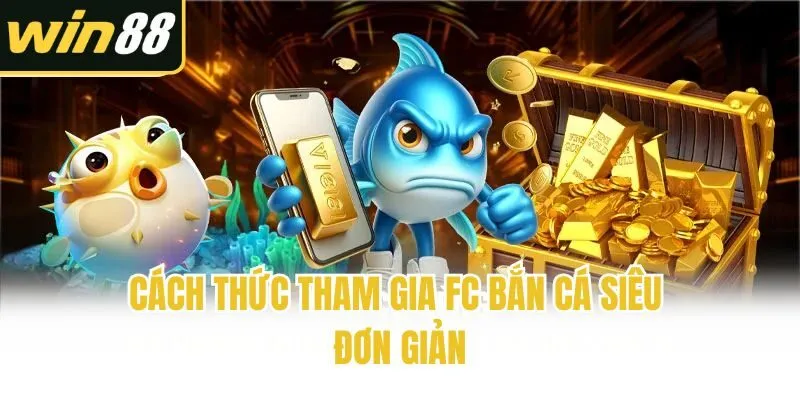 Cách thức tham gia FC bắn cá siêu đơn giản