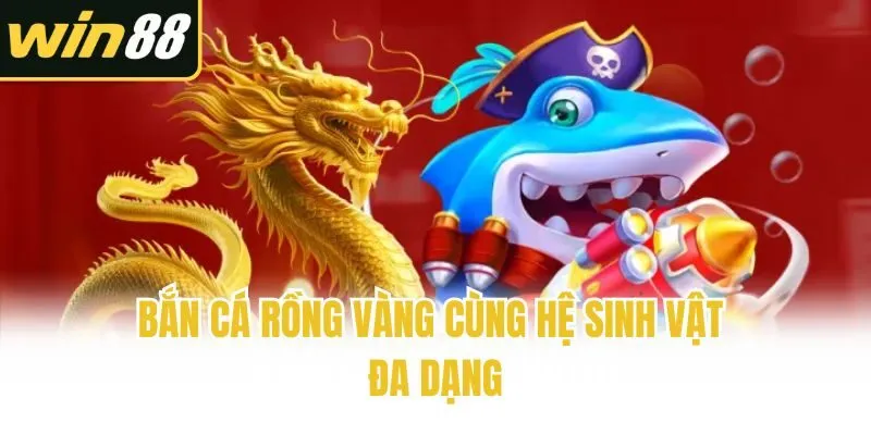 Bắn cá rồng vàng cùng hệ sinh vật đa dạng