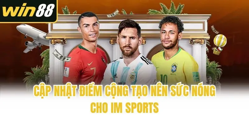 Cập nhật điểm cộng tạo nên sức nóng cho IM Sports